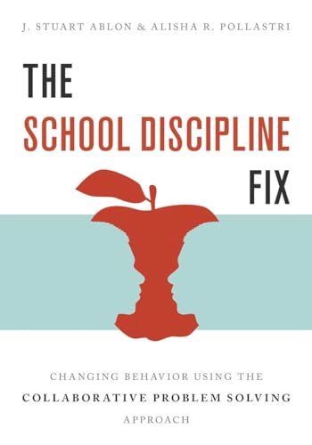 The School Discipline Fix : Changing Behavior Using the Collaborative Problem Solving Approach 1st Edition