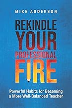 Rekindle your professional fire : powerful habits for becoming a more well-balanced teacher