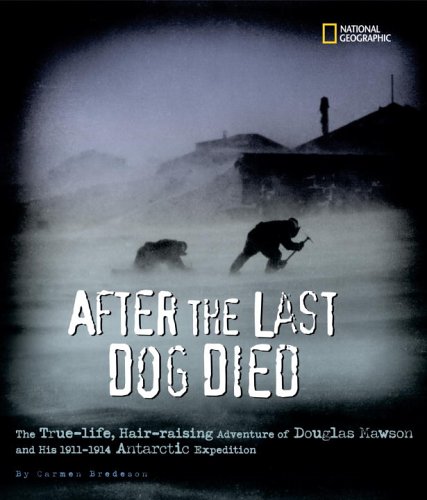 After the last dog died : The True-Life, Hair-Raising Adventure of Douglas Mawson's 1912 Antarctic Expedition.