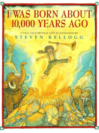 I Was Born About 10,000 Years Ago   : A Tall Tale