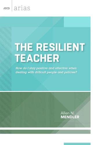 The Resilient Teacher-- : How do I stay positive and effective when dealing with difficult people and policies?