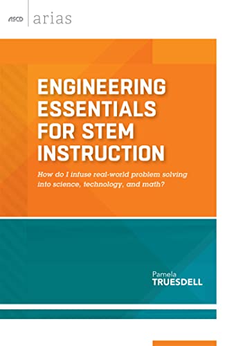 Engineering Essentials for STEM Instruction : How Do I Infuse Real-World Problem Solving into Science, Technology and Math?