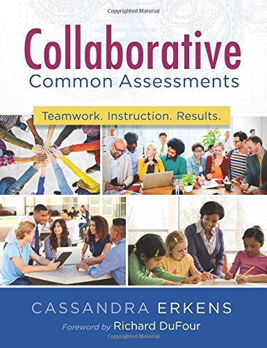 Collaborative Common Assessments  : Teamwork. Instruction. Results