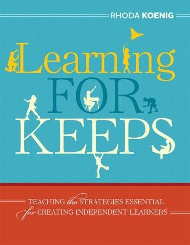 Learning for keeps  : teaching the strategies essential for creating independent learners