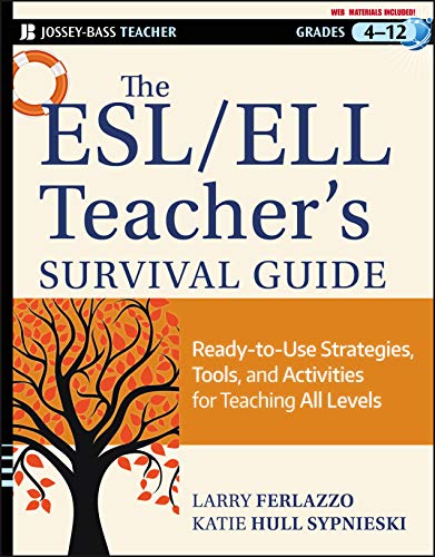 The ESL/ELL Teacher's Survival Guide : Ready-to-Use Strategies, Tools, and Activities for Teaching All Levels, Grades 4-12.