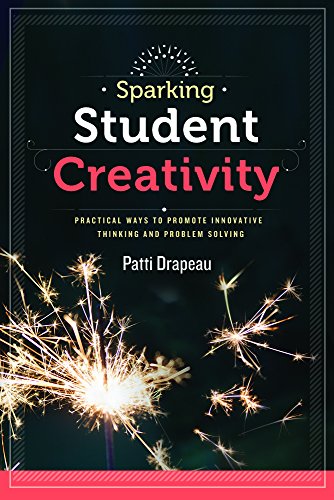 Sparking student creativity-- : practical ways to promote innovative thinking and problem solving.
