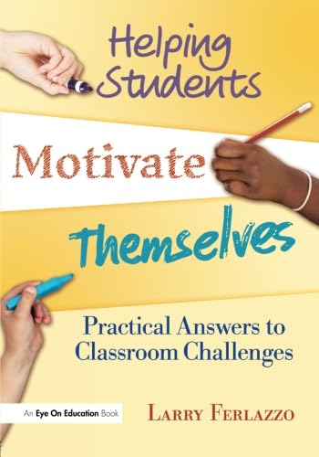 Helping Students Motivate Themselves: Practical Answers to Classroom Challenges