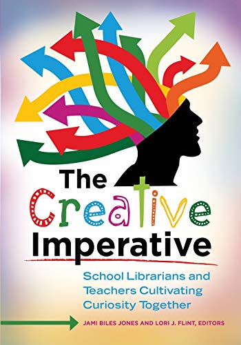 The Creative Imperative: School Librarians and Teachers Cultivating Curiosity Together