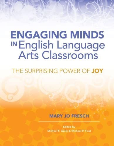 Engaging Minds in English Language Arts Classrooms : The Surprising Power of Joy.