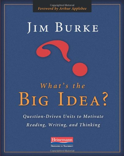 What's the Big Idea? : Question-Driven Units to Motivate Reading, Writing, and Thinking.